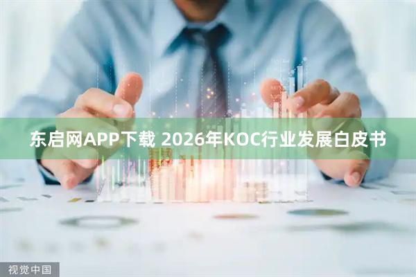 东启网APP下载 2026年KOC行业发展白皮书